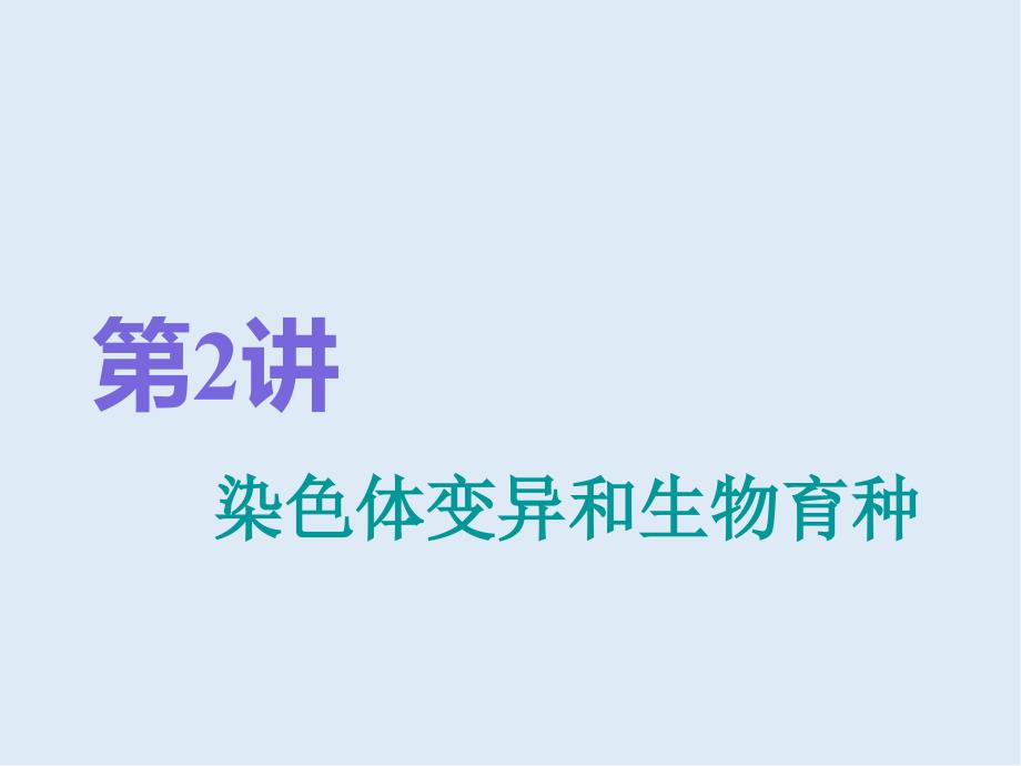 版高考生物精准备考一轮全国通用版课件：必修2 第三单元 第2讲　染色体变异和生物育种_第1页