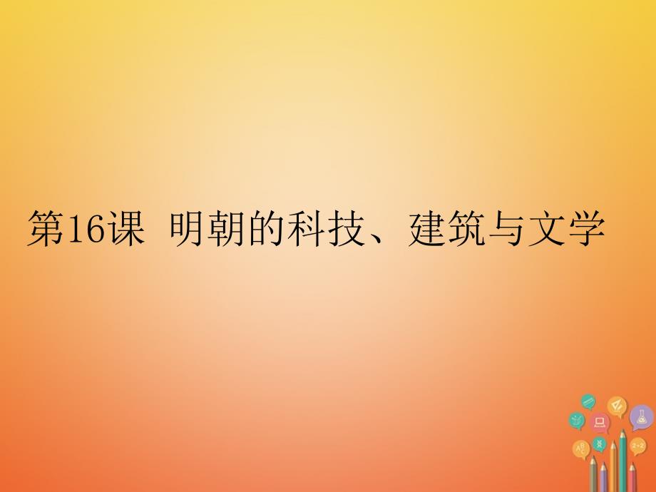 七年级历史下册第三单元明清时期统一多民族国家的巩固与发展第16课明朝的科技建筑与文学课件3新人教版_第1页