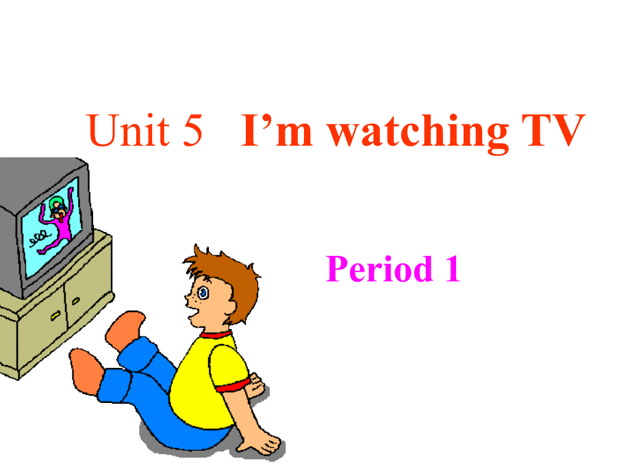 Unit5ImwatchingTVPeriod1_第1页