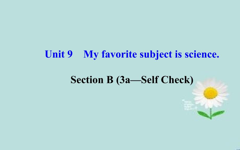 七年级英语上册Unit9MyfavoritesubjectisscienceSectionB（3a—SelfCheck）课件（新版）人教新目标版_第1页