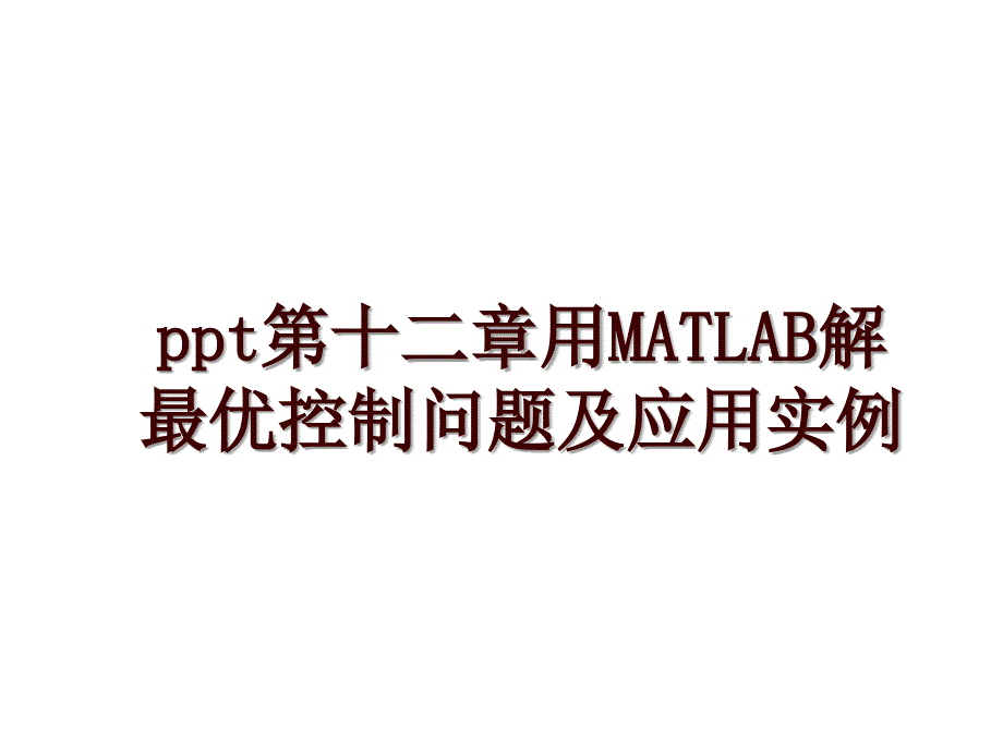 ppt第十二章用MATLAB解最优控制问题及应用实例_第1页