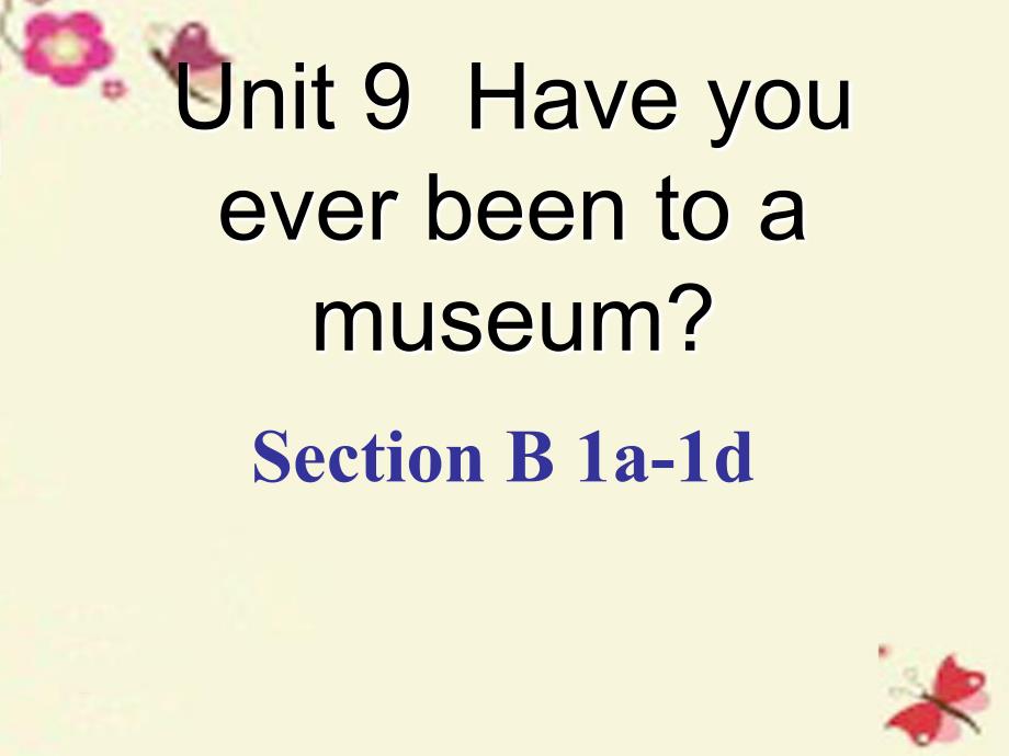 八年级英语下册 Unit 9 Have you ever been to a museum Section B（1a-1d）名师课件 （新版）人教新目标版_第1页