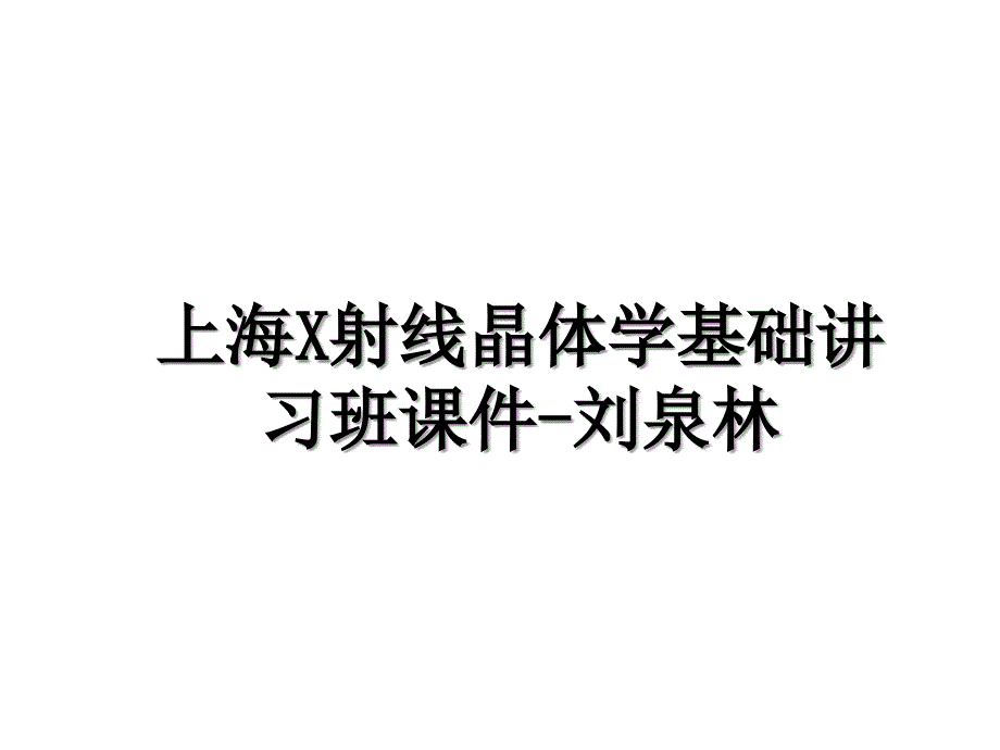 上海X射线晶体学基础讲习班课件刘泉林_第1页