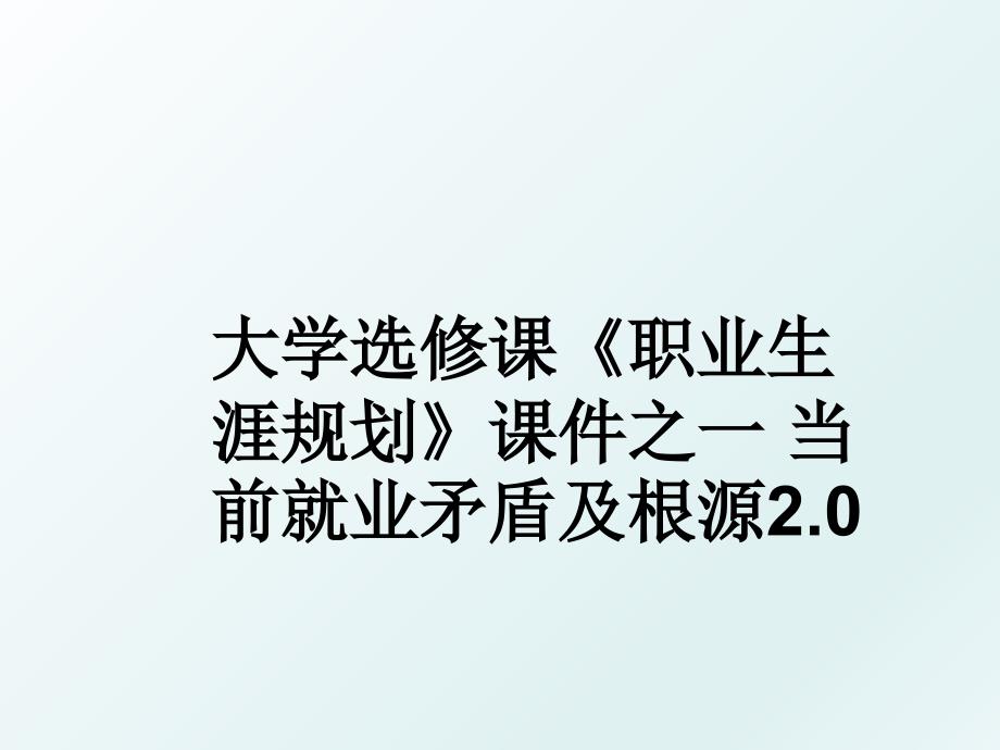 大学选修课职业生涯规划课件之一当前就业矛盾及根源2.0_第1页