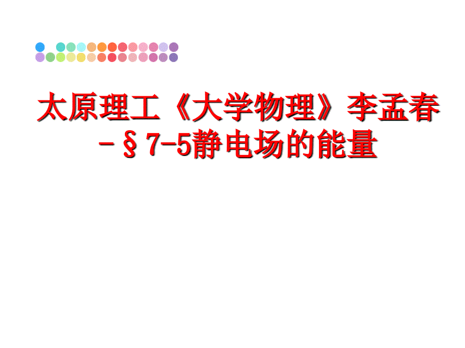 最新太原理工《大学物理》李孟春-&#167;7-5静电场的能量教学课件_第1页