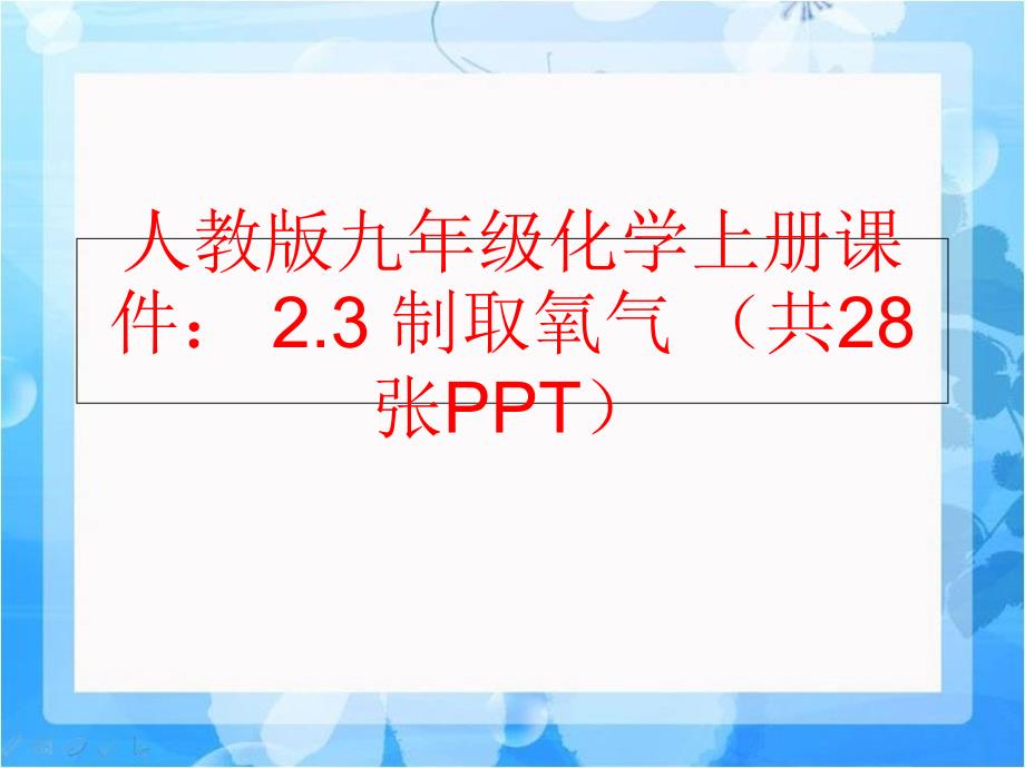 【精品】人教版九年级化学上册课件： 2.3 制取氧气 （共28张PPT）精品ppt课件_第1页