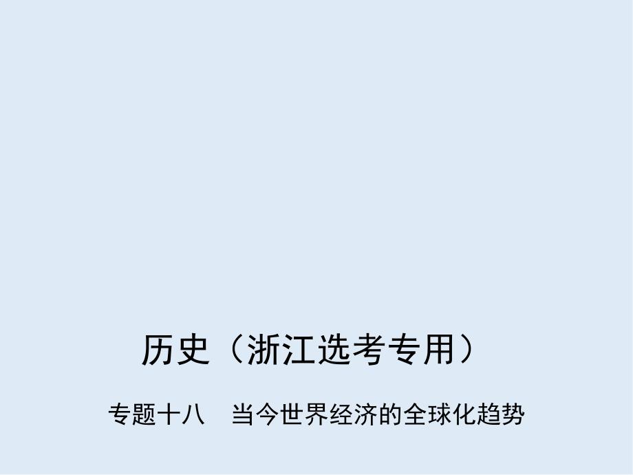 高考历史B版浙江选考专用一轮复习课件：专题十八　当今世界经济的全球化趋势_第1页