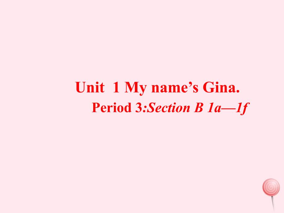 七年级英语上册 Unit 1 My name&amp;rsquo;s Gina Period 3课件 （新版）人教新目标版_第1页