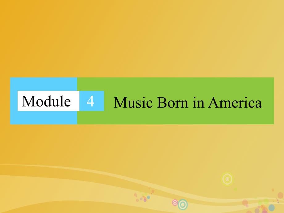 高中英语 Module 4 Music Born in America课件 外研版选修7_第1页