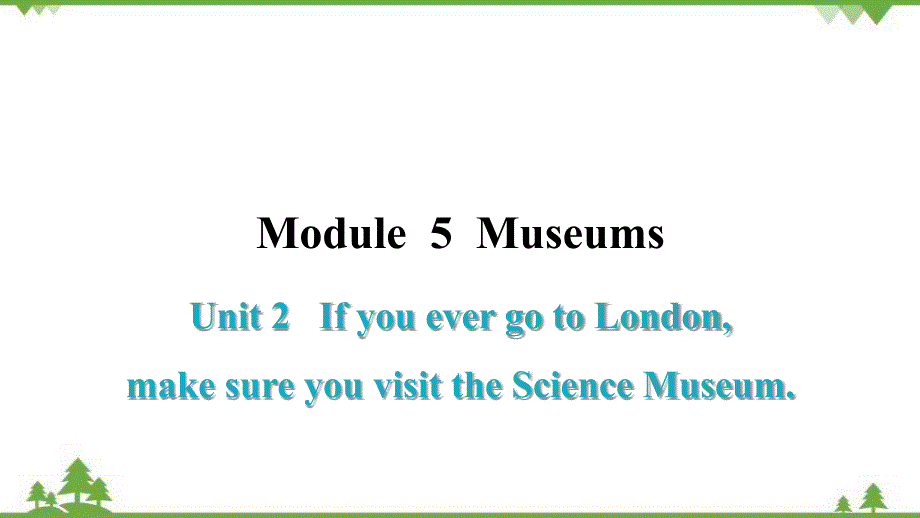 外研版九年级上Module5MuseumsUnit2 If you ever go to Londonmake sure you visit the Science Museum习题课件(共32张P_第1页