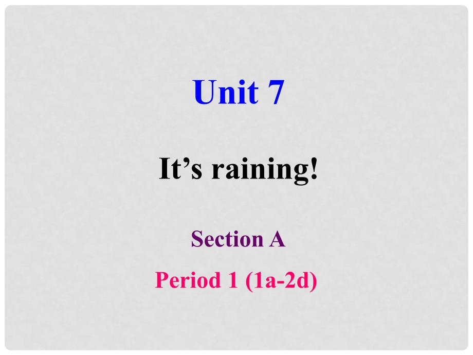 七年级英语下册 Unit 7 It’s raining Section A Period 1（1a2d）课件 （新版）人教新目标版_第1页