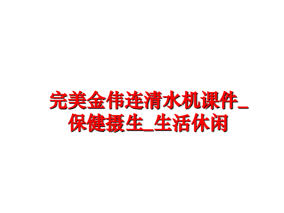 最新完美金伟连清水机课件保健摄生生活休闲PPT课件_第1页