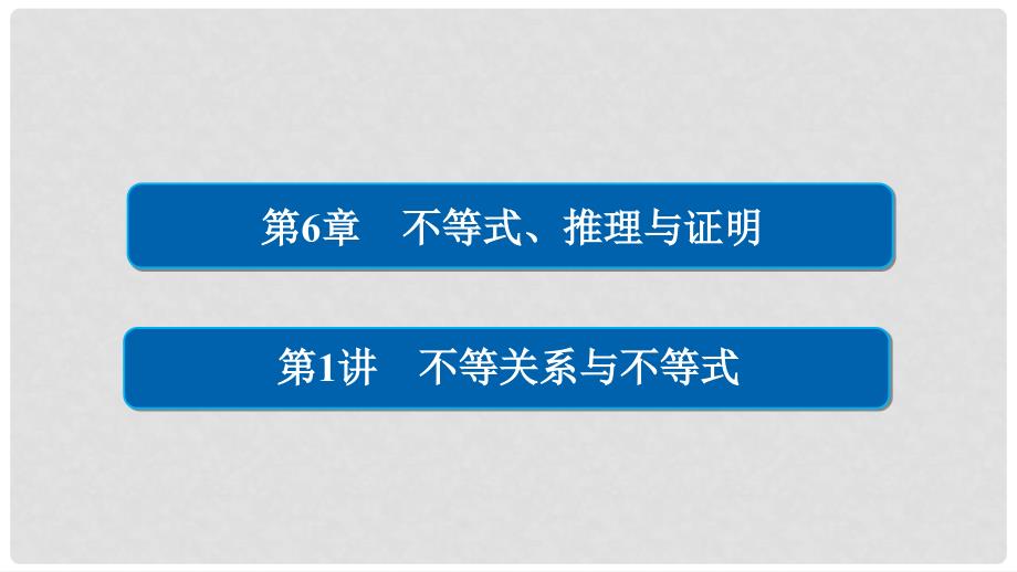 高考数学一轮总复习 第6章 不等式、推理与证明 6.1 不等关系与不等式课件 理_第1页