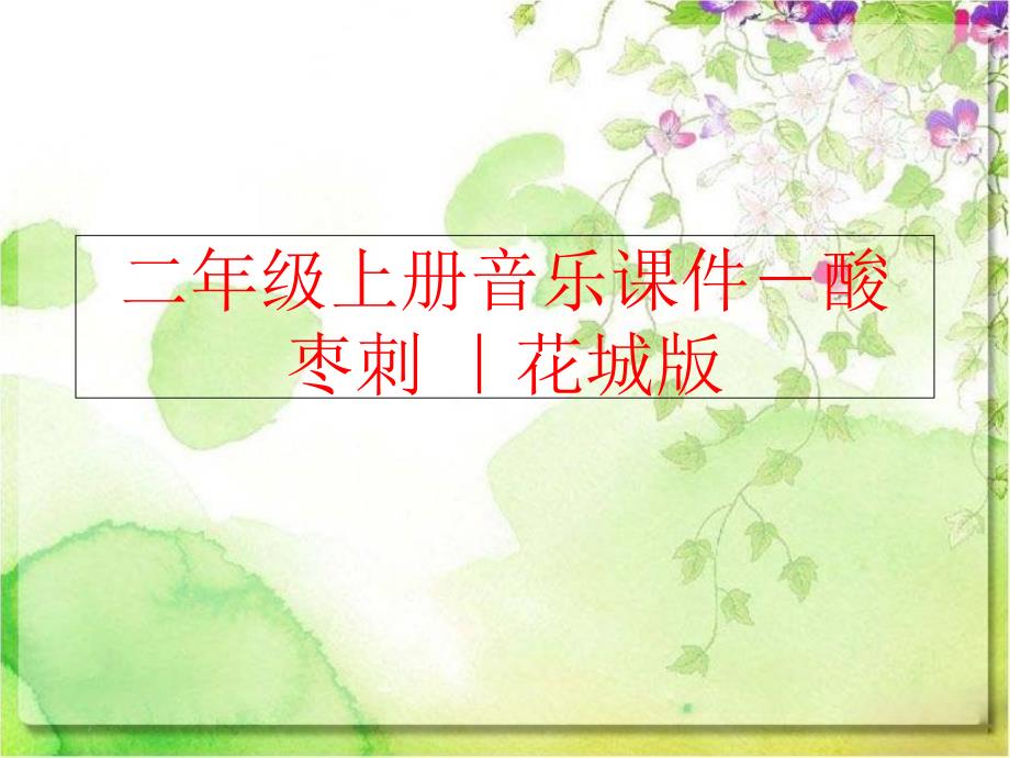 【精品】二年级上册音乐课件－酸枣刺 ｜花城版（可编辑）_第1页