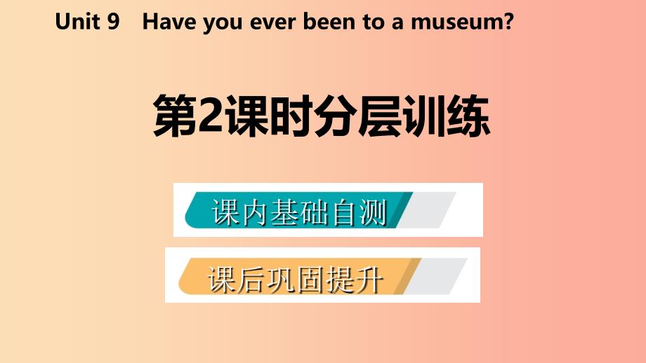 八年级英语下册 Unit 9 Have you ever been to a museum（第2课时）分层训练课件 新人教版.ppt_第2页