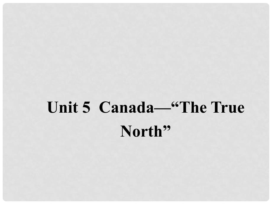 高中英语 Unit 5 Canada“The True North”《Section Three》同课异构课件2 新人教版必修3_第1页