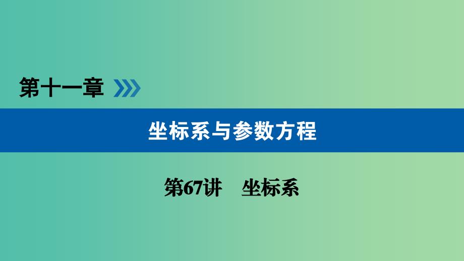 高考数学一轮复习第十一章坐标系与参数方程第67讲坐标系课件.ppt_第1页