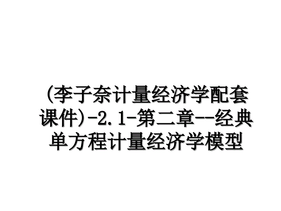 李子奈计量经济学配套课件2.1第二章经典单方程计量经济学模型_第1页