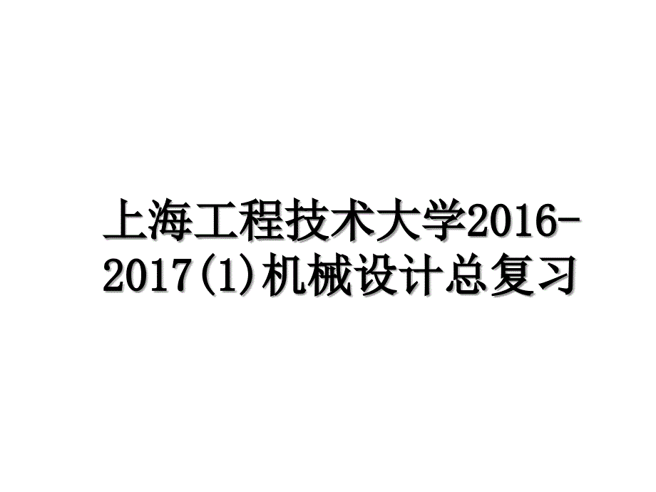 上海工程技术大学1机械设计总复习_第1页