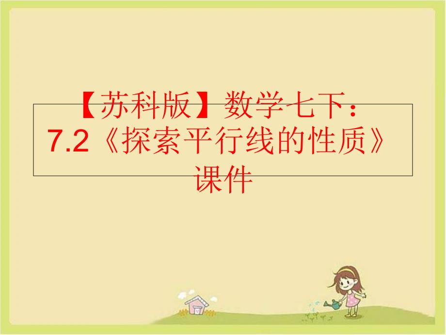 【精品】【苏科版】数学七下：7.2《探索平行线的性质》课件（可编辑_第1页