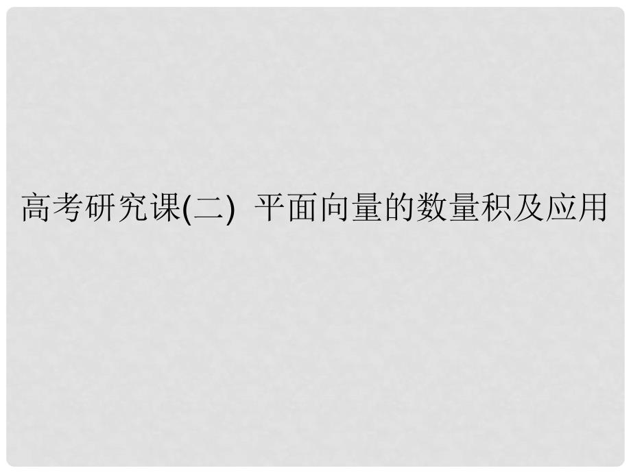 高考数学一轮复习 第七单元 平面向量 高考研究课（二）平面向量的数量积及应用课件 文_第1页