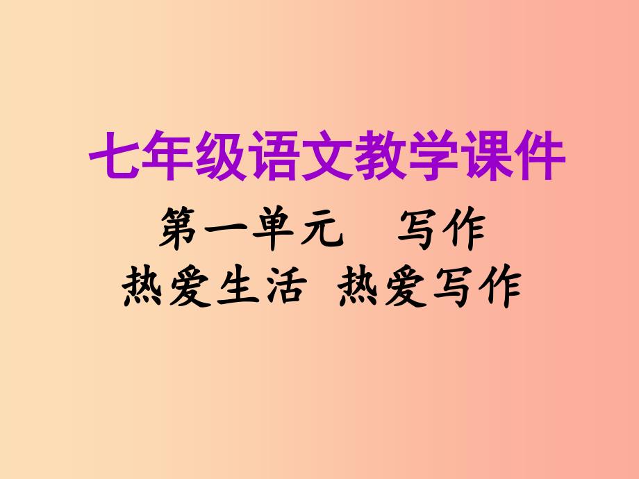 2019年秋七年级语文上册第一单元写作热爱生活热爱写作教学课件新人教版.ppt_第1页