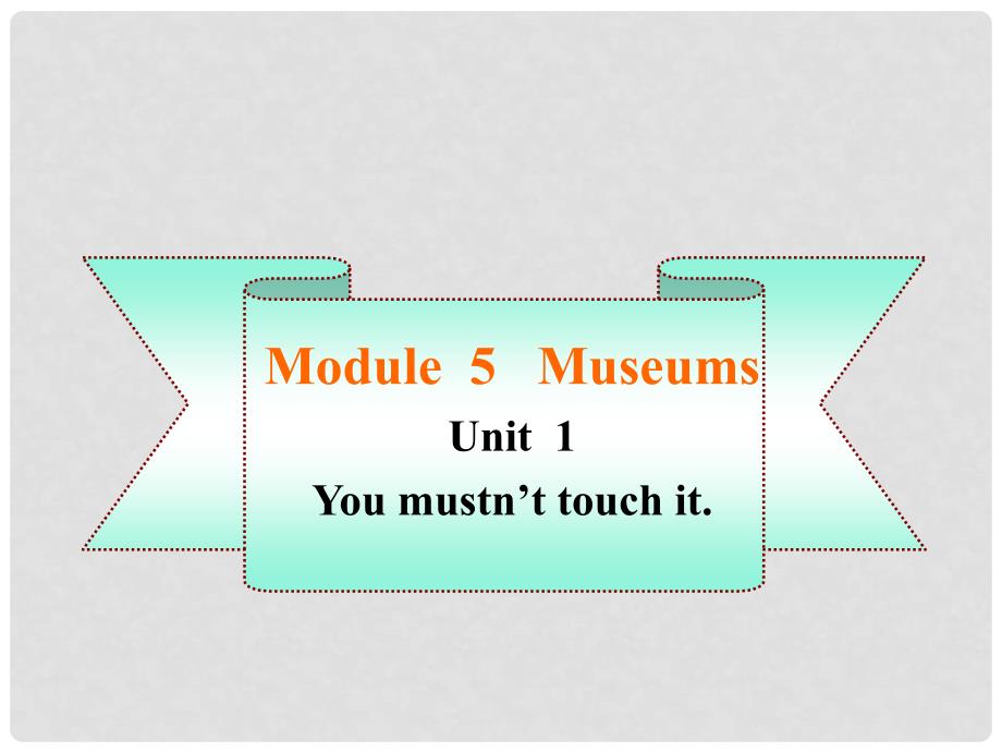 九年级英语上册 Module 5 unit 1 You mustn’t touch it.同步授课课件 外研版_第1页