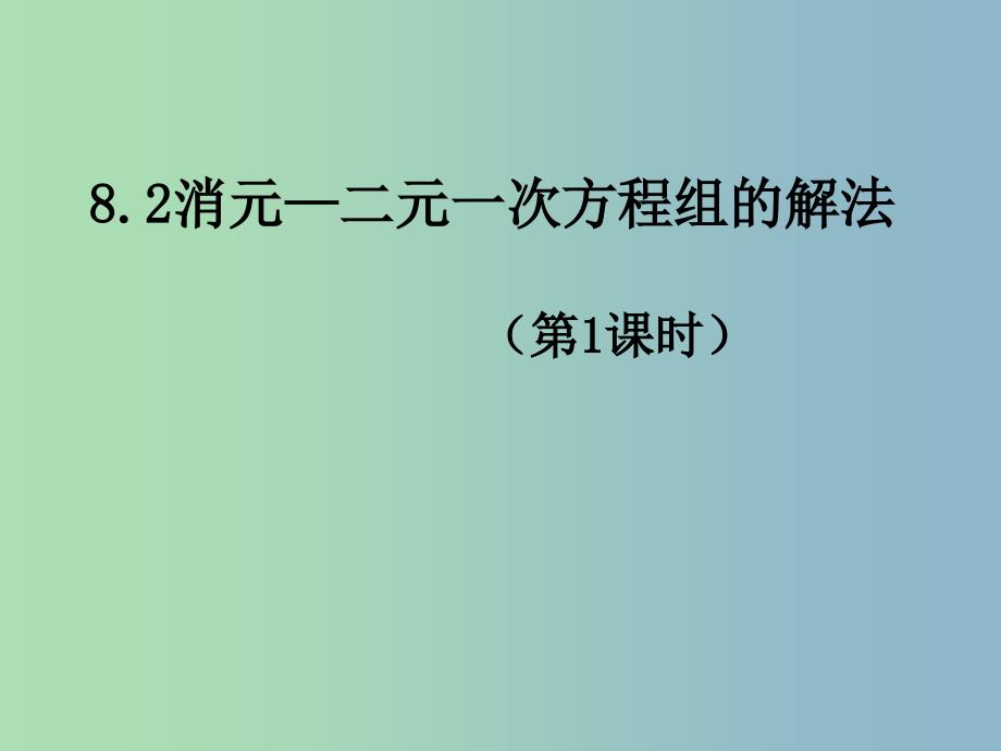 七年级数学下册 8.2 消元 解二元一次方程组（第1课时）课件1 （新版）新人教版.ppt_第1页