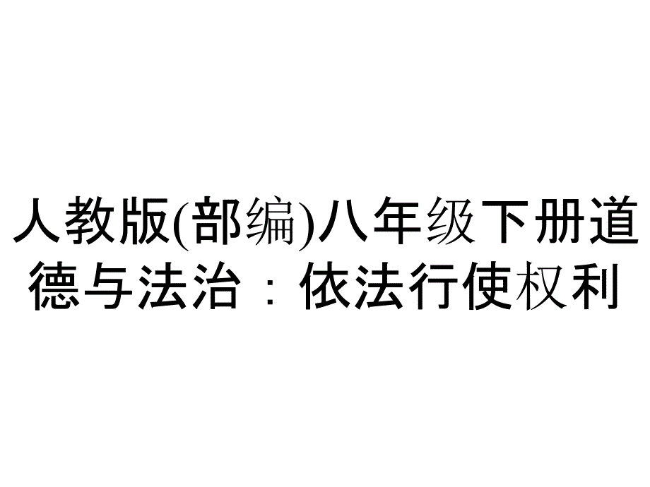 人教版(部编)八年级下册道德与法治：依法行使权利_第1页