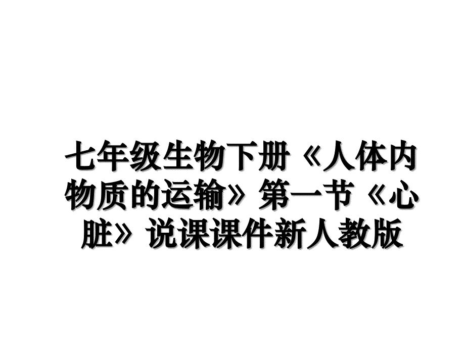 七年级生物下册《人体内物质的运输》第一节《心脏》说课课件新人教版_第1页