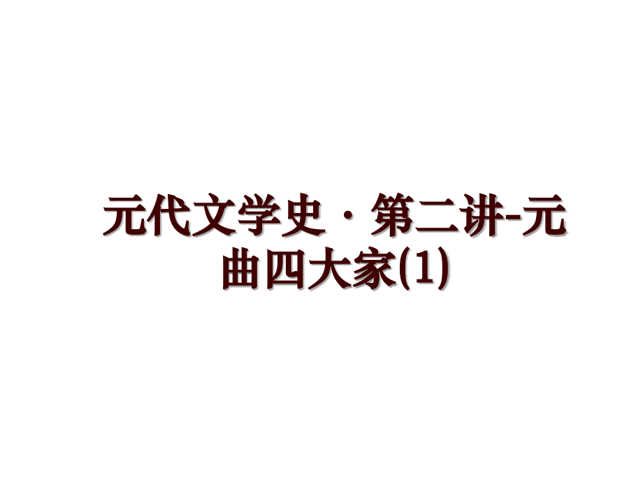 元代文学史&#183;第二讲-元曲四大家(1)_第1页