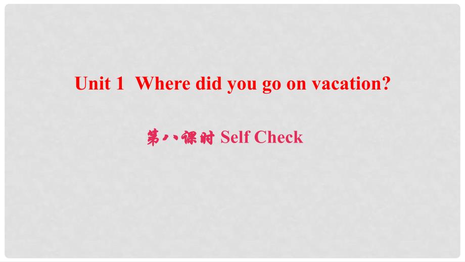 八年级英语上册 Unit 1 Where did you go on vacation（第8课时）Self Check课件 （新版）人教新目标版_第1页