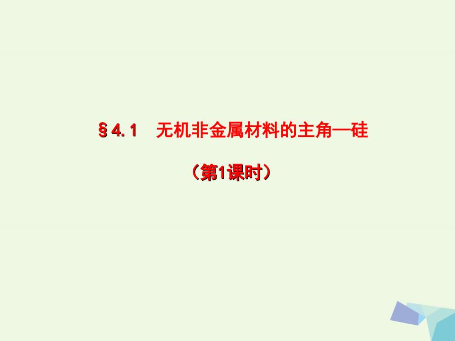 湖南省长沙市高中化学第四章非金属及其化合物4.1无机非金属材料的主角mdash硅课件新人教版必修1_第1页