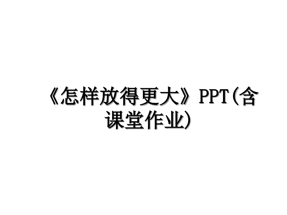 《怎样放得更大》PPT(含课堂作业)资料_第1页