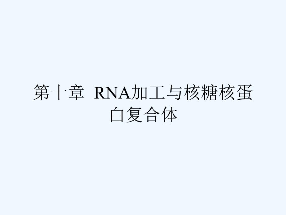 第十章-RNA加工与核糖核蛋白复合体ppt课件_第1页