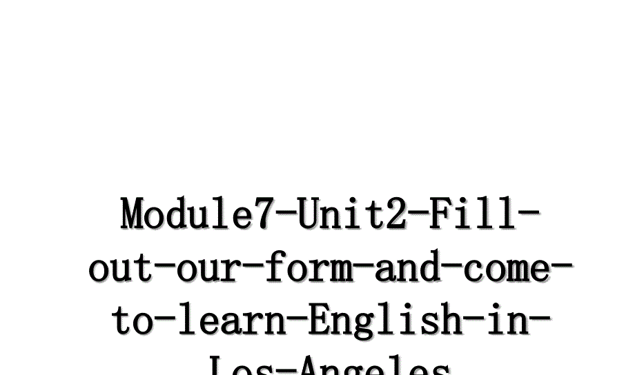 Module7Unit2FilloutourformandcometolearnEnglishinLosAngeles_第1页
