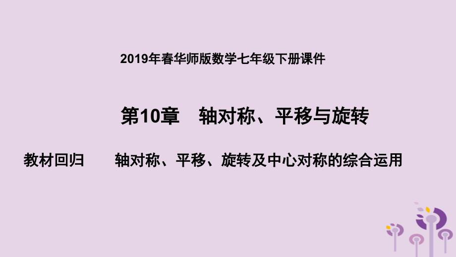 2019年春七年级数学下册 第10章 轴对称、平移与旋转 教材回归 轴对称、平移、旋转及中心对称的综合运用课件 （新版）华东师大版_第1页