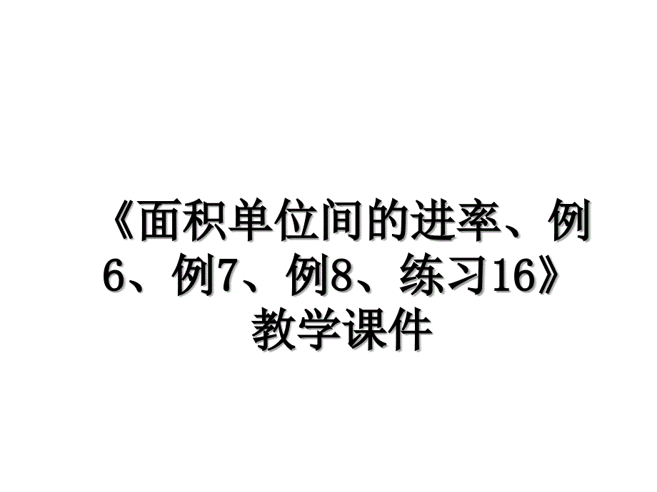 《面积单位间的进率、例6、例7、例8、练习16》教学课件资料讲解_第1页