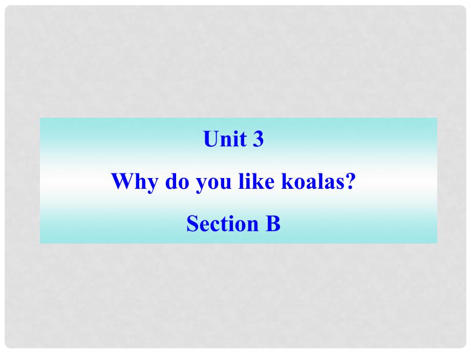 七年级英语下册 Unit 3《Why do you like koalas 》Section B课件 人教新目标版_第1页