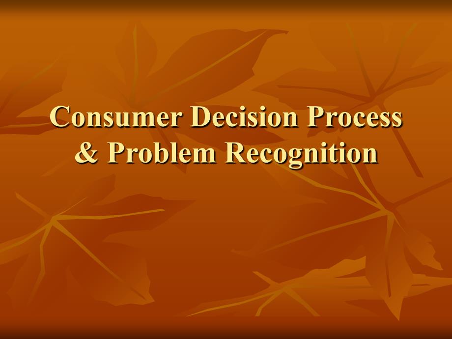 Consumer Decision Process &amp;amp; Problem Recognition消费者决策过程&amp;amp；问题识别_第1页