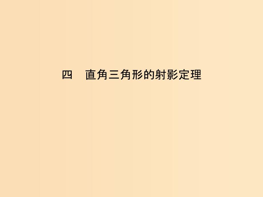 2018-2019学年高中数学 第一讲 相似三角形的判定及有关性质 四 直角三角形的射影定理课件 新人教A版选修4-1.ppt_第1页