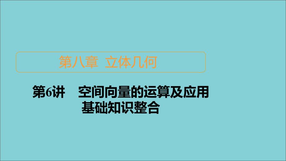 2022高考数学一轮复习第8章立体几何第6讲空间向量的运算及应用课件新人教B版_第1页