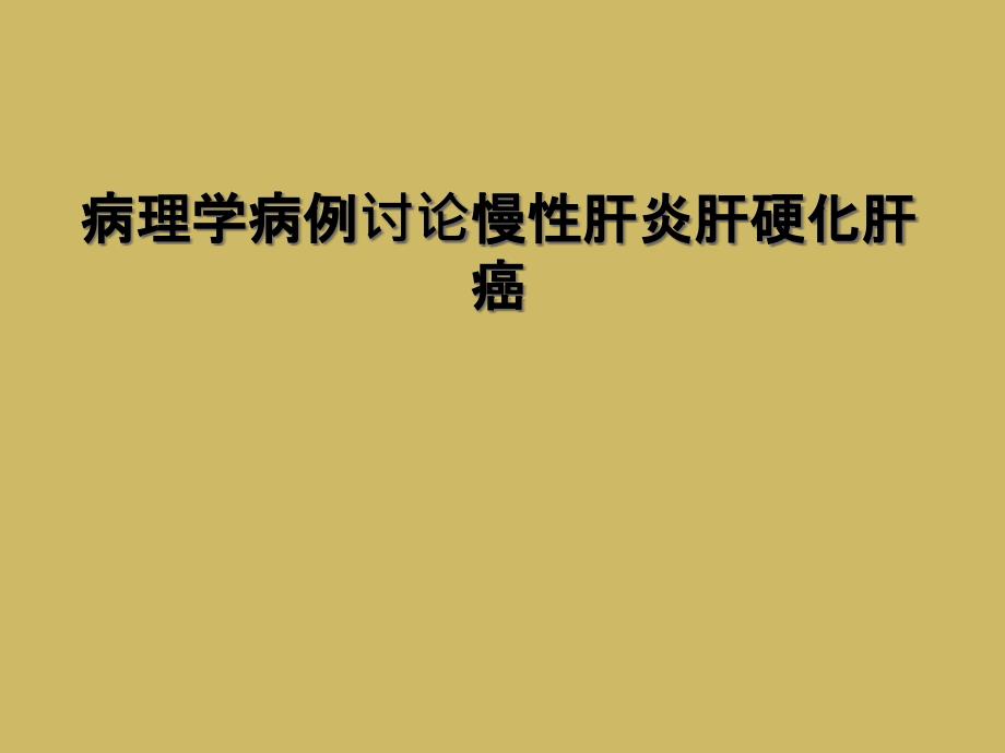 病理学病例讨论慢性肝炎肝硬化肝癌_第1页