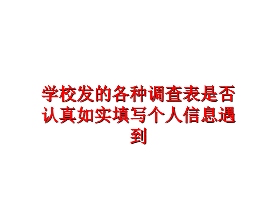 最新学校发的各种调查表是否认真如实填写个人信息遇到PPT课件_第1页