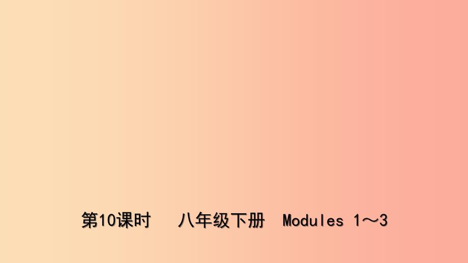 山东省潍坊市2019年中考英语总复习 第10课时 八下 Modules 1-3课件.ppt_第1页