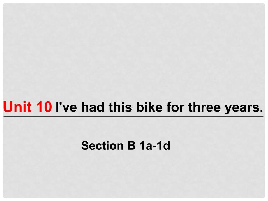 八年级英语下册 Unit 10 I’ve had this bike for three years Section B（1a1d）课件 （新版）人教新目标版_第1页