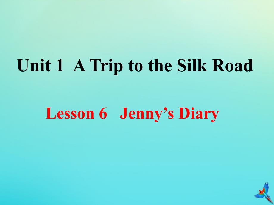 七年级英语下册Unit1ATriptotheSilkRoadLesson6JennyrsquosDiary参考课件新版冀教版_第1页