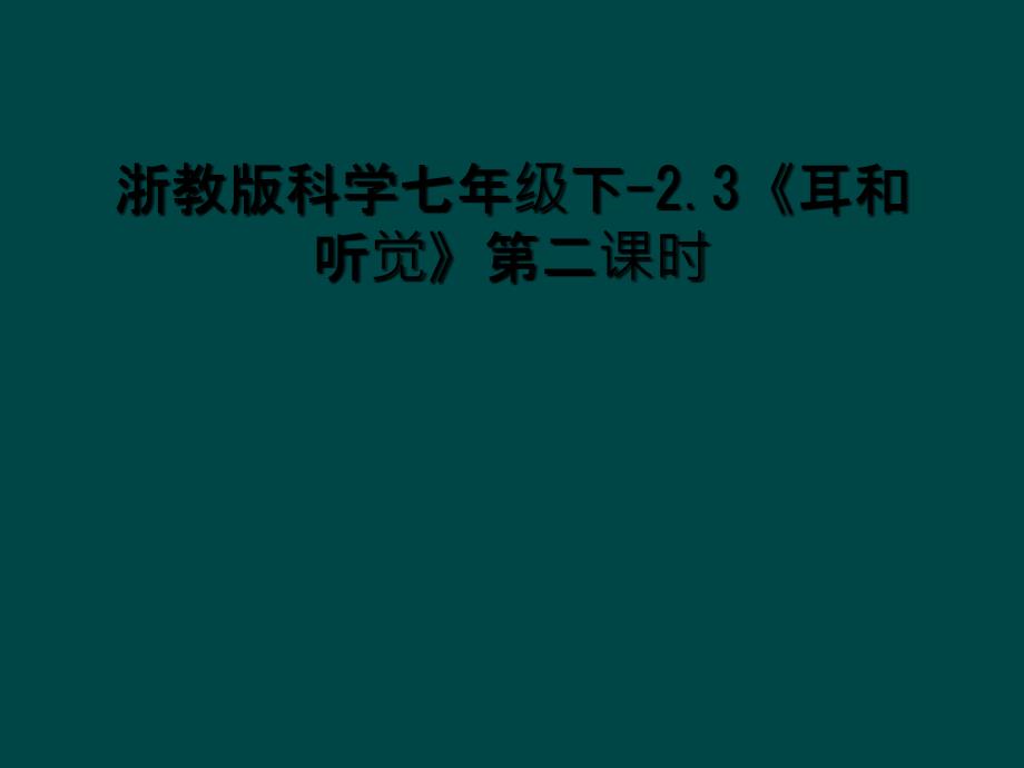 浙教版科学七年级下-2.3《耳和听觉》第二课时 (2)_第1页