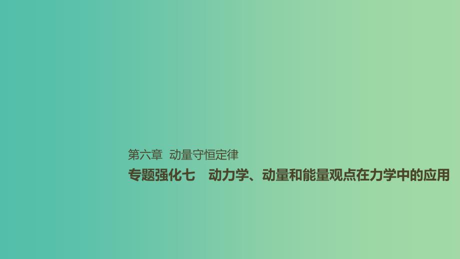 2019年高考物理一轮复习第六章动量守恒定律专题强化七动力学动量和能量观点在力学中的应用课件.ppt_第1页