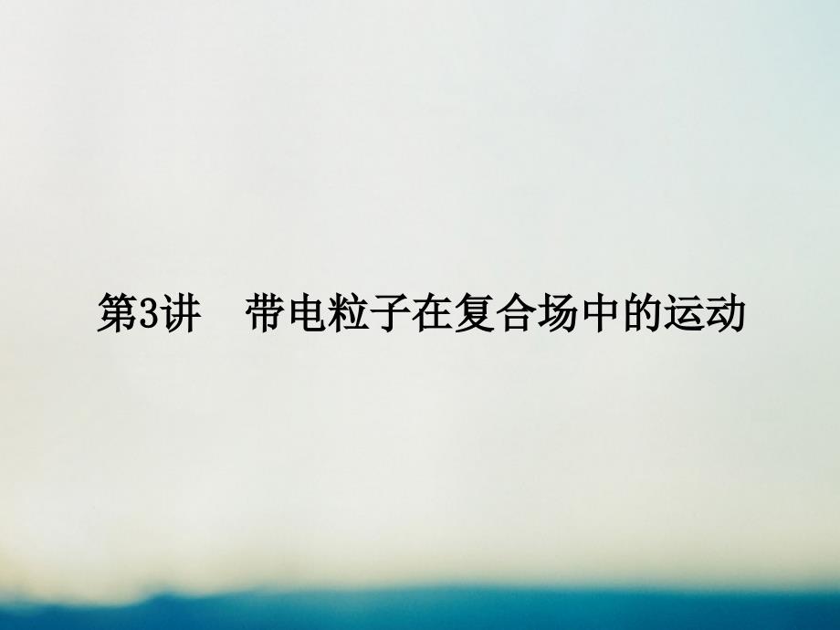 2019届高考物理二轮复习 专题三 电场和磁场 考点3 带电粒子在复合场中的运动课件_第1页